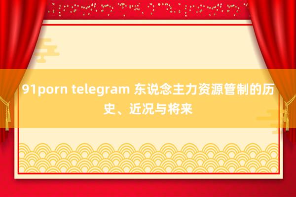 91porn telegram 东说念主力资源管制的历史、近