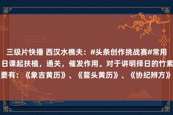 三级片快播 西汉水樵夫：#头条创作挑战赛#常用择日法1 在堪