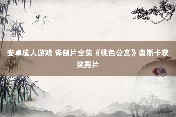 安卓成人游戏 译制片全集《桃色公寓》奥斯卡获奖影片