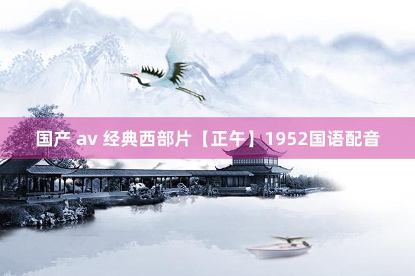 国产 av 经典西部片【正午】1952国语配音